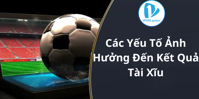 Các Yếu Tố Ảnh Hưởng Đến Kết Quả Tài Xĩu