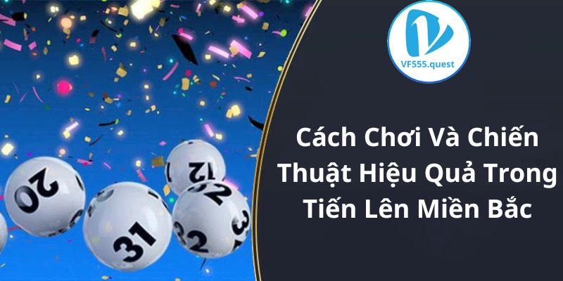 Cách Chơi Và Chiến Thuật Hiệu Quả Trong Tiến Lên Miền Bắc