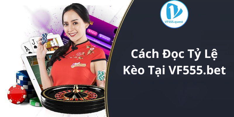 Cách Đọc Tỷ Lệ Kèo Tại VF555.bet