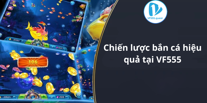 Chiến lược bắn cá hiệu quả tại VF555.casino