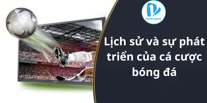 Lịch sử và sự phát triển của cá cược bóng đá