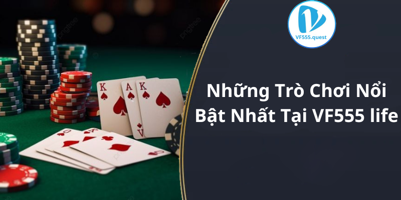 Những Trò Chơi Nổi Bật Nhất Tại VF555 life