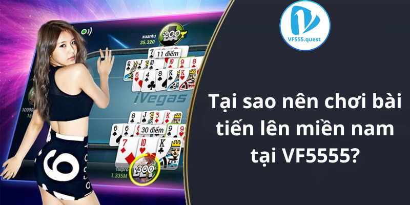 Tại sao nên chơi bài tiến lên miền nam tại VF5555?