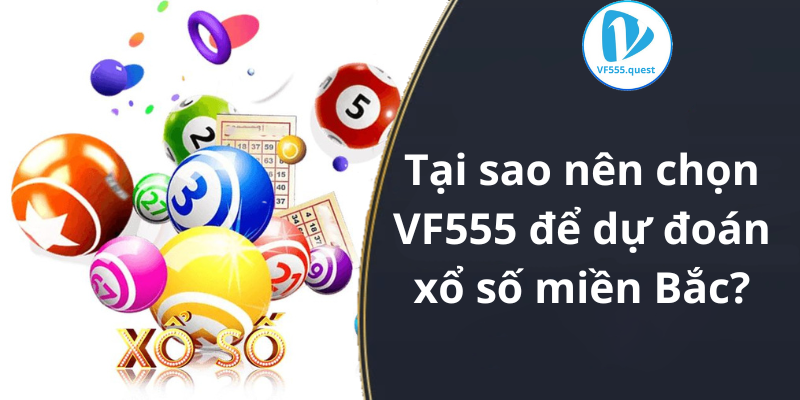 Tại sao nên chọn VF555 để dự đoán số miền Bắc