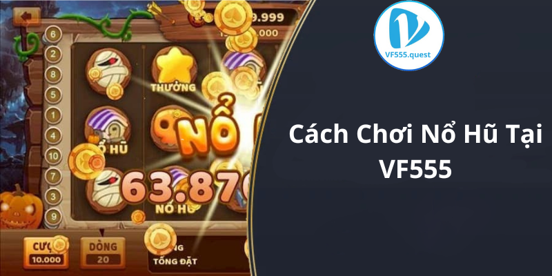 Cách Chơi Nổ Hũ Tại VF6868