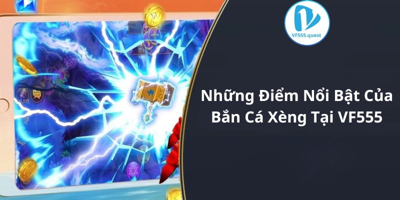 Những Điểm Nổi Bật Của Bắn Cá Xèng Tại VF555