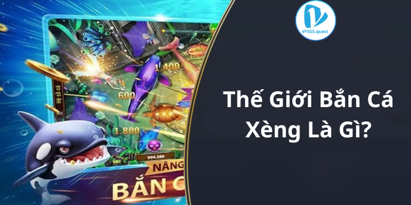 Thế Giới Bắn Cá Xèng Là Gì