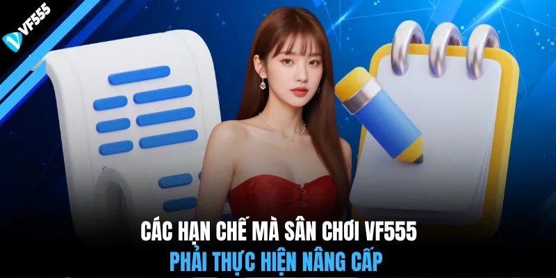 Các hạn chế mà sân chơi VF555 phải thực hiện nâng cấp