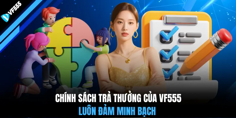 Chính sách trả thưởng của VF555 luôn đảm minh bạch