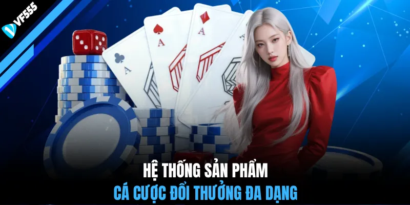Hệ thống sản phẩm cá cược đổi thưởng đa dạng