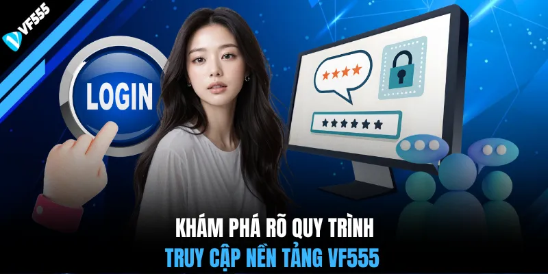 Khám phá rõ quy trình truy cập nền tảng VF555