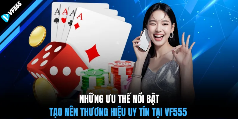 Những ưu thế nổi bật tạo nên thương hiệu uy tín tại VF555