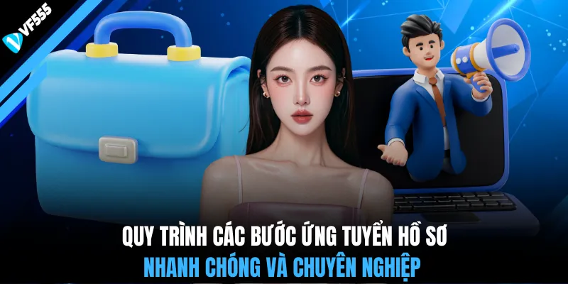 Quy trình các bước ứng tuyển hồ sơ nhanh chóng và chuyên nghiệp