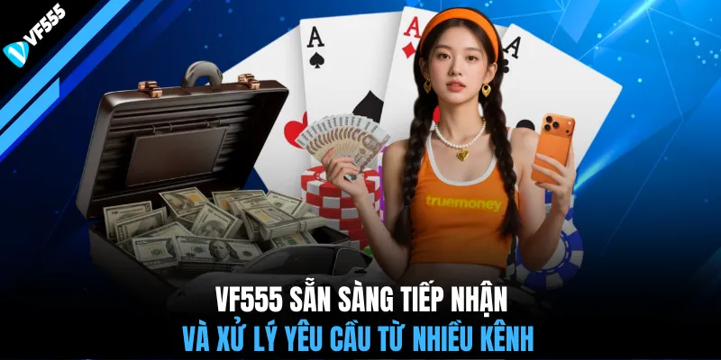 VF555 sẵn sàng tiếp nhận và xử lý yêu cầu từ nhiều kênh
